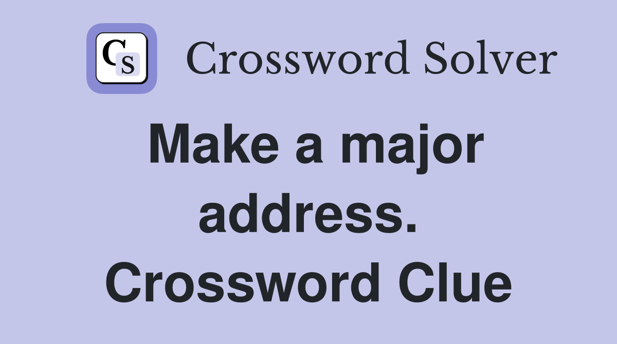 Make a major address. Crossword Clue