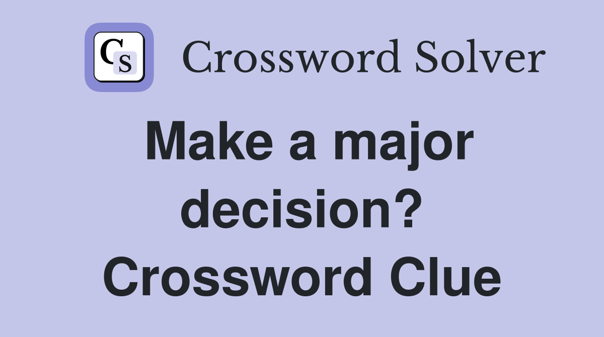 Make a major decision? Crossword Clue