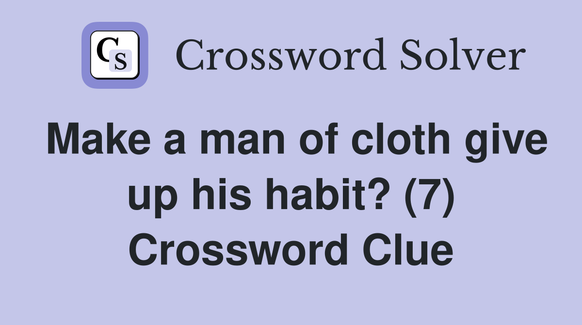 Make a man of cloth give up his habit? (7) Crossword Clue