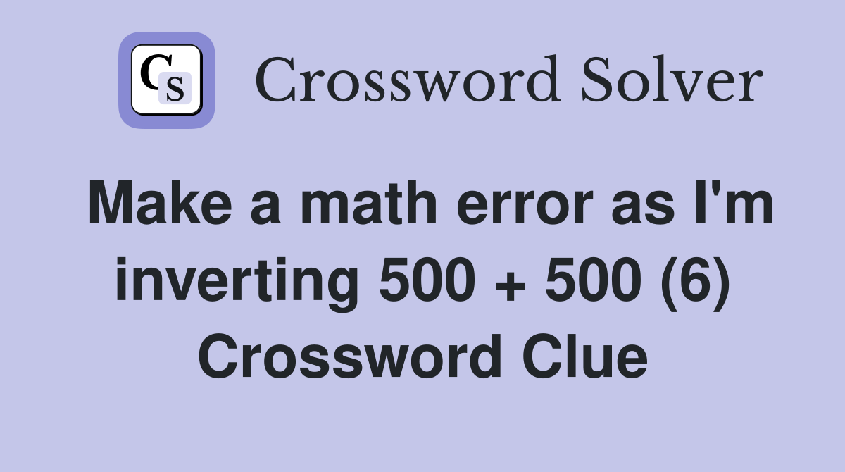 Make a math error as I'm inverting 500 + 500 (6) Crossword Clue