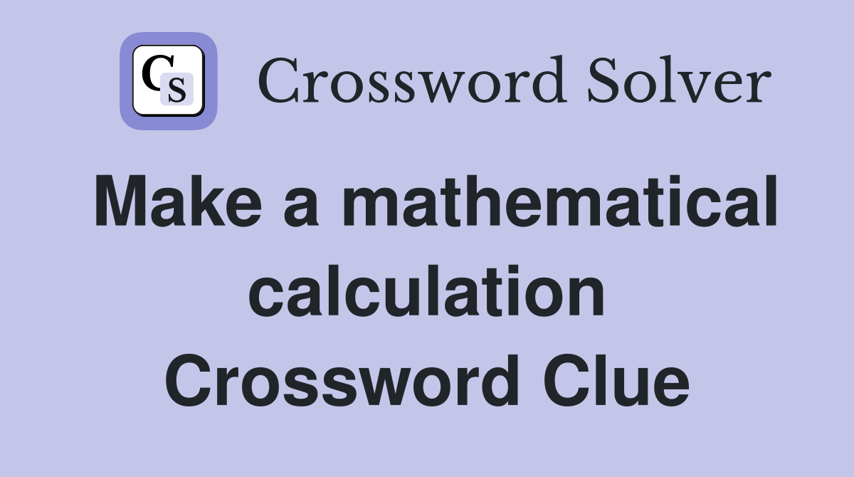 Make a mathematical calculation Crossword Clue