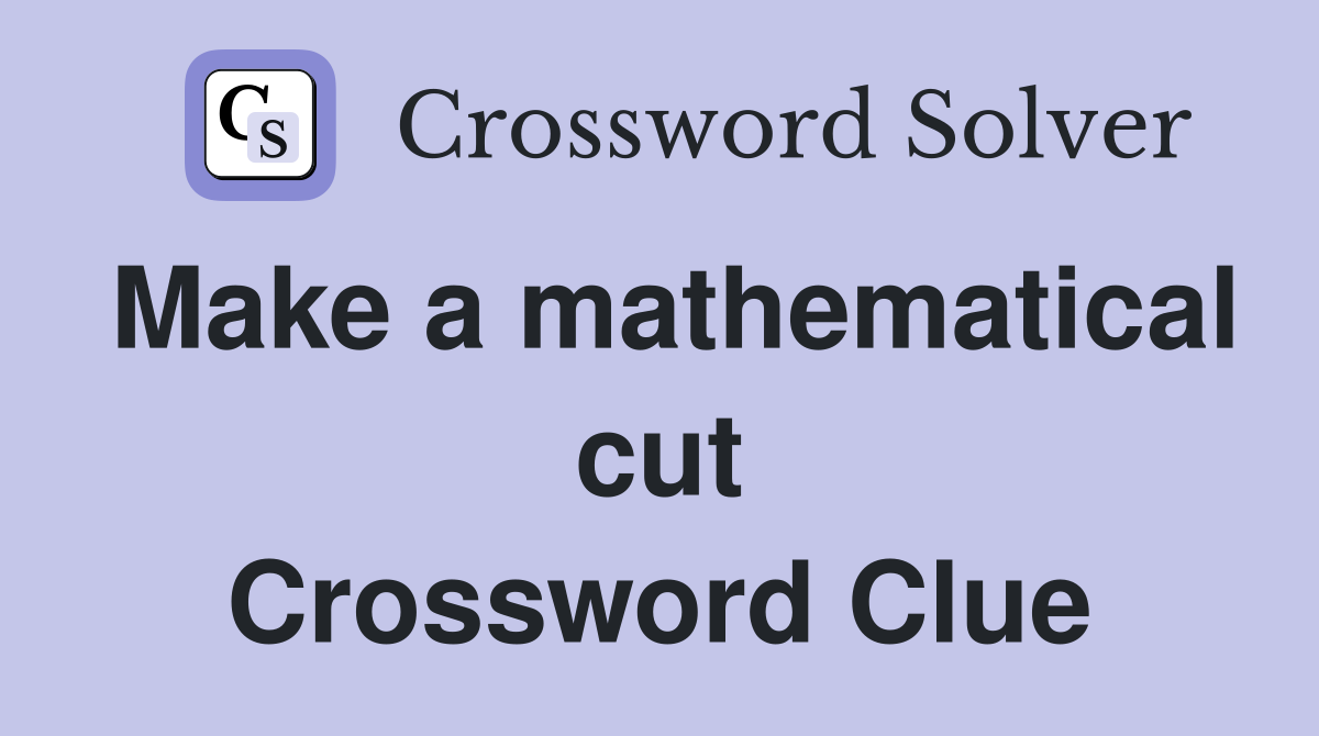 Make a mathematical cut Crossword Clue