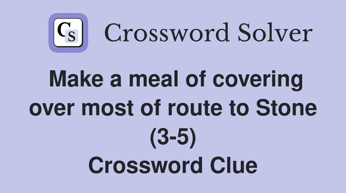 Make a meal of covering over most of route to Stone (3-5) Crossword Clue