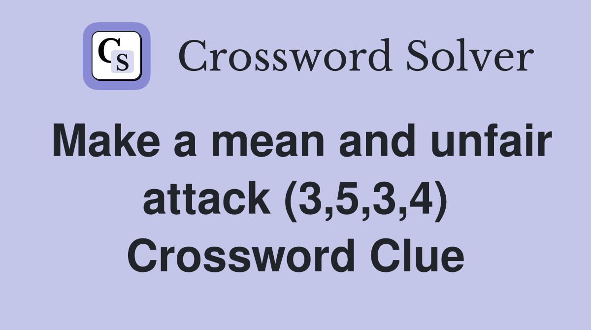 Make a mean and unfair attack (3,5,3,4) Crossword Clue