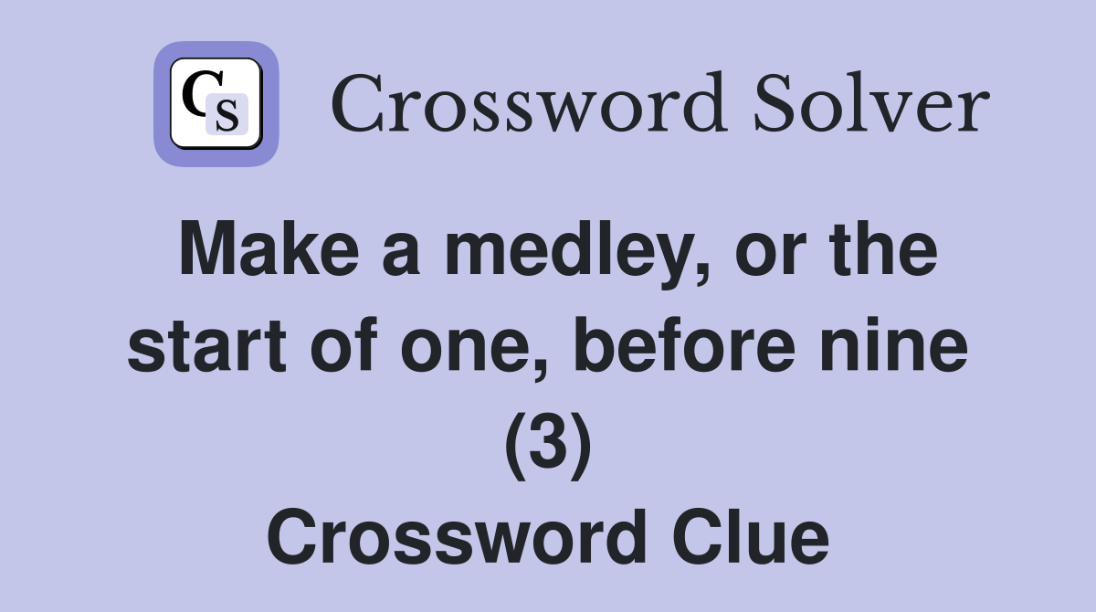 Make a medley, or the start of one, before nine (3) Crossword Clue