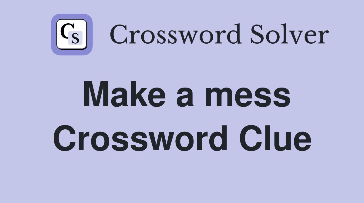 Make a mess Crossword Clue