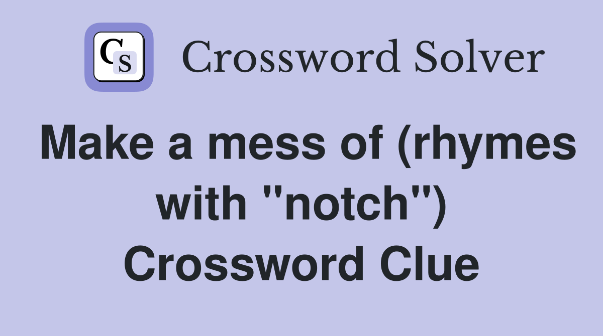 Make a mess of (rhymes with "notch") Crossword Clue