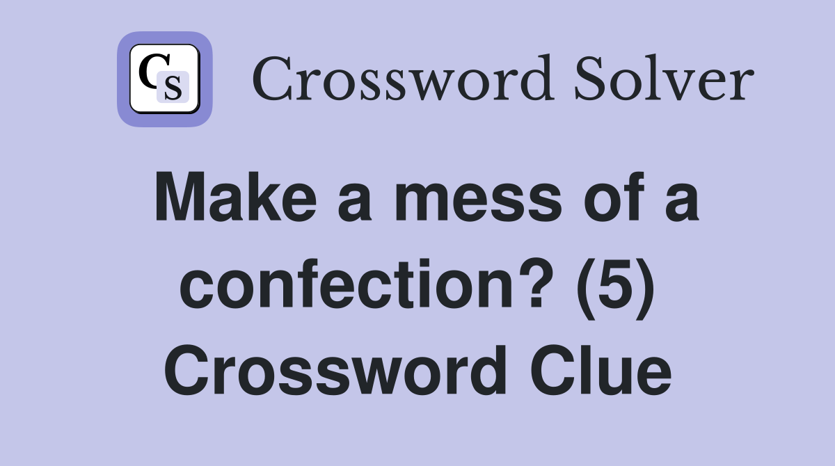 Make a mess of a confection? (5) Crossword Clue