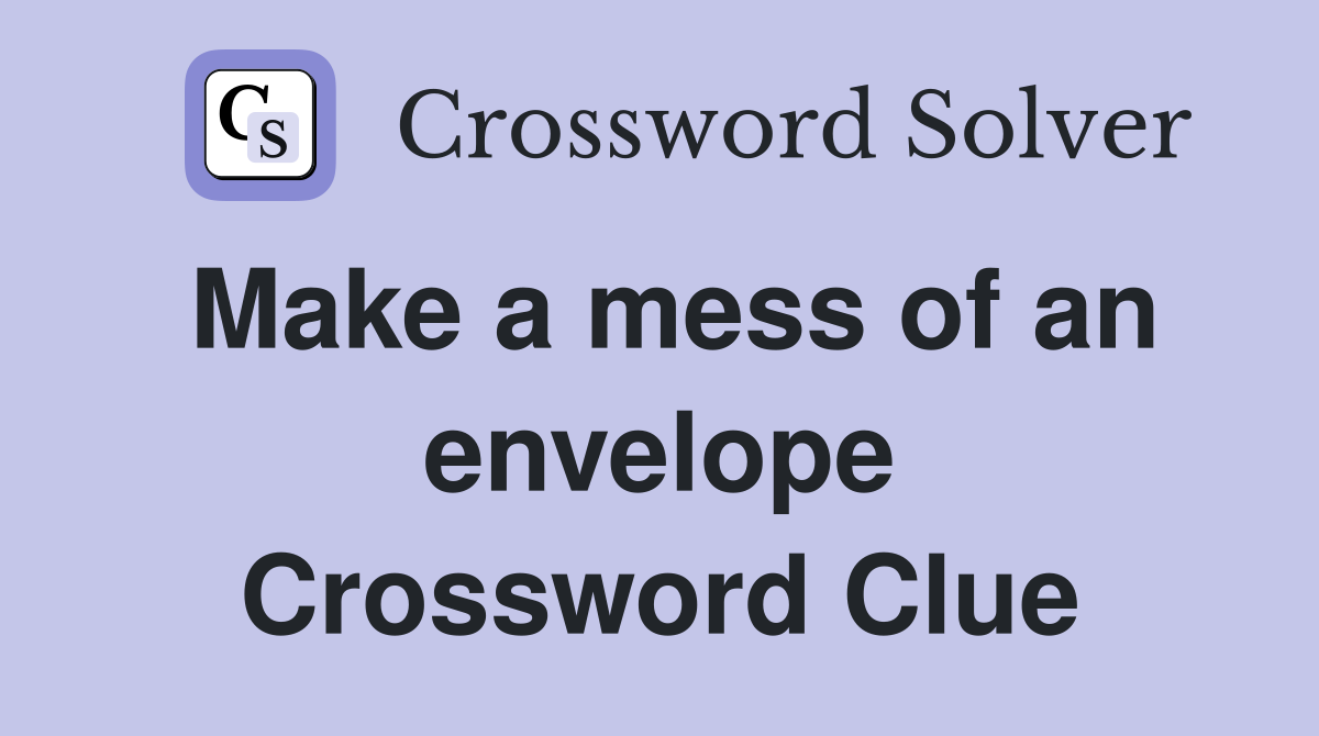 Make a mess of an envelope Crossword Clue