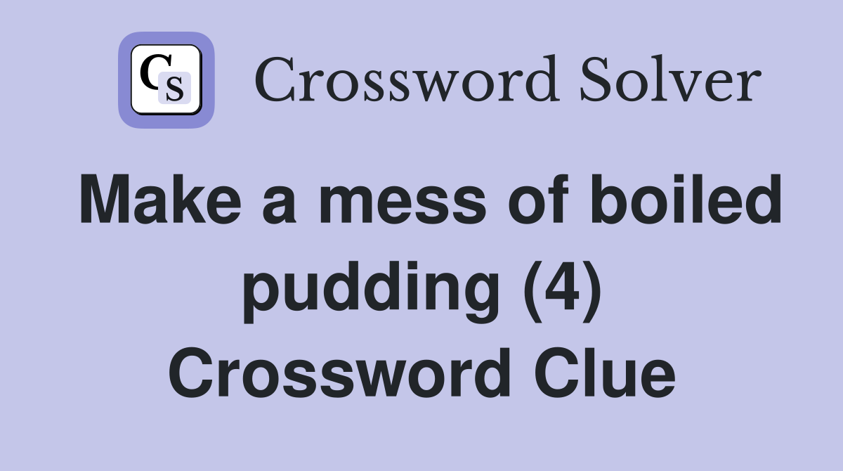 Make a mess of boiled pudding (4) Crossword Clue