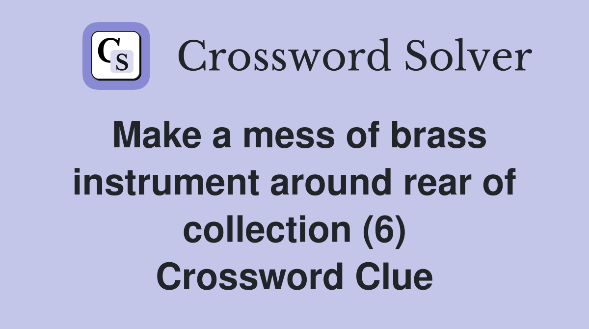 Make a mess of brass instrument around rear of collection (6) Crossword Clue