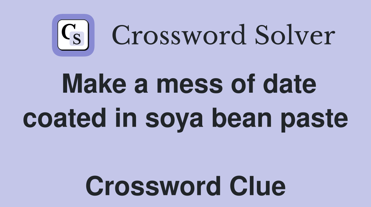 Make a mess of date coated in soya bean paste  Crossword Clue
