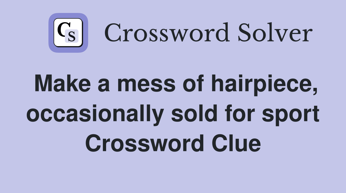Make a mess of hairpiece, occasionally sold for sport Crossword Clue