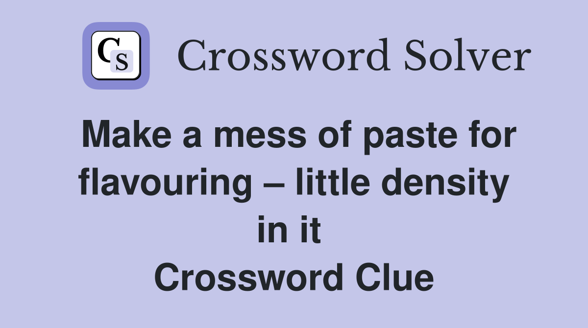 Make a mess of paste for flavouring – little density in it  Crossword Clue