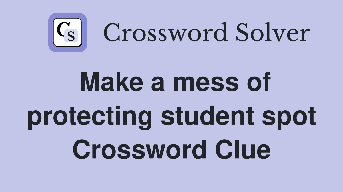 Make a mess of protecting student spot Crossword Clue