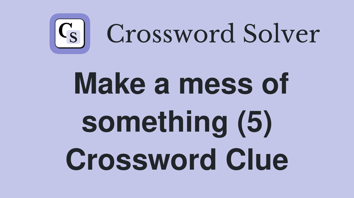 Make a mess of something (5) Crossword Clue