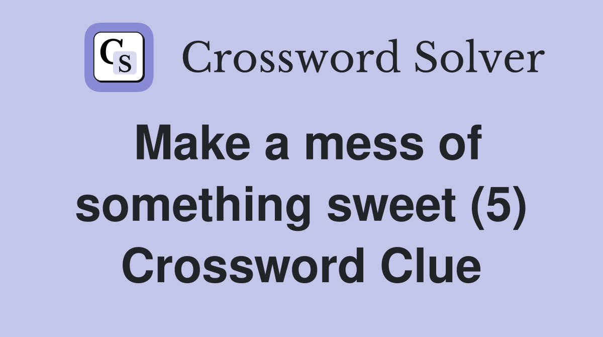 Make a mess of something sweet (5) Crossword Clue
