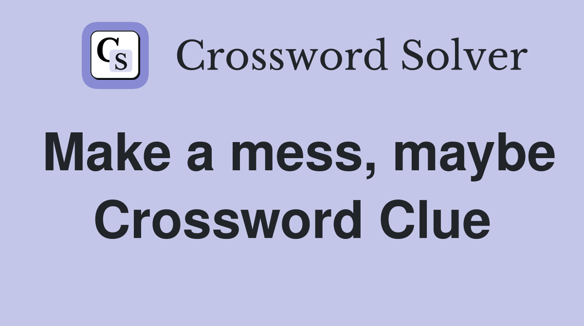 Make a mess, maybe Crossword Clue