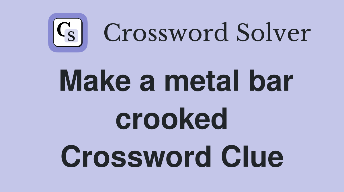 Make a metal bar crooked Crossword Clue