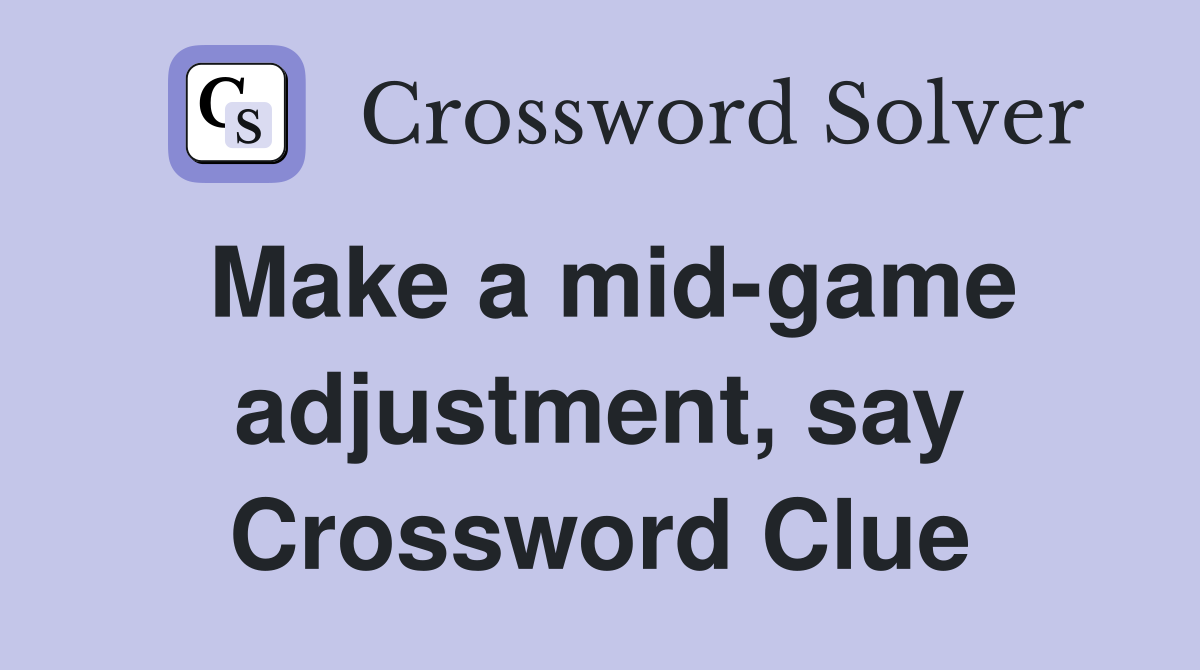 Make a mid-game adjustment, say Crossword Clue