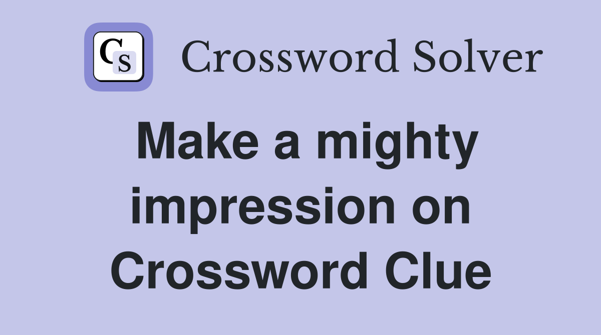 Make a mighty impression on Crossword Clue