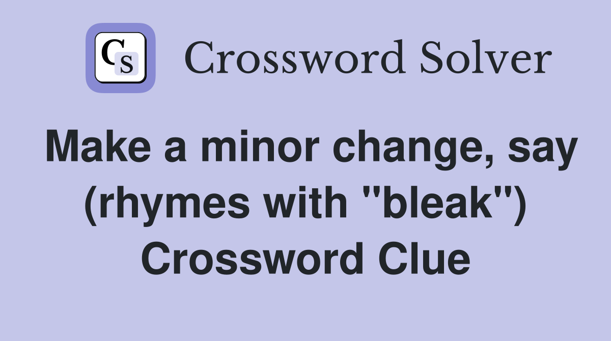 Make a minor change, say (rhymes with "bleak") Crossword Clue
