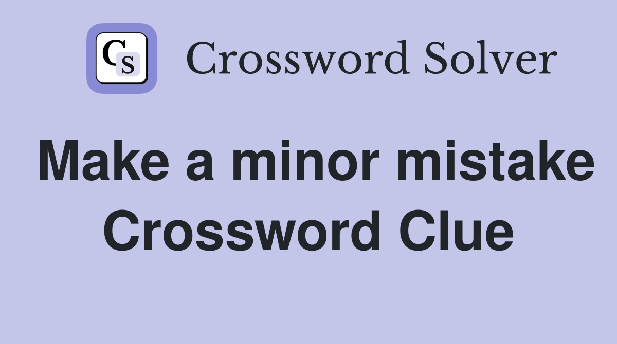 Make a minor mistake Crossword Clue