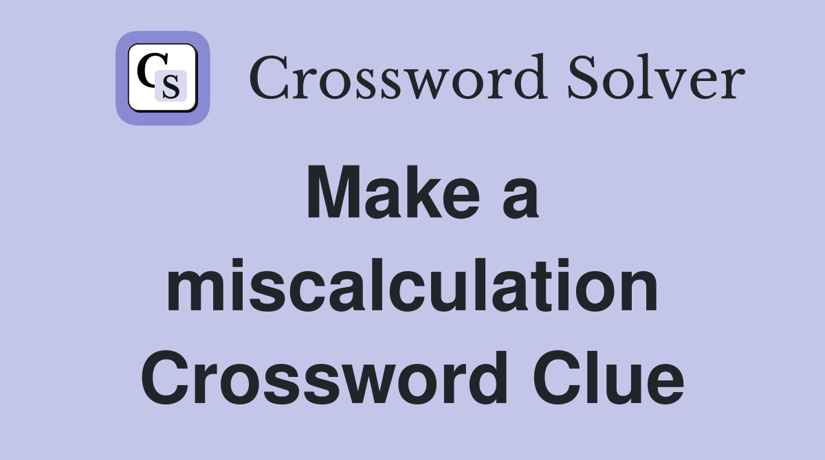 Make a miscalculation Crossword Clue