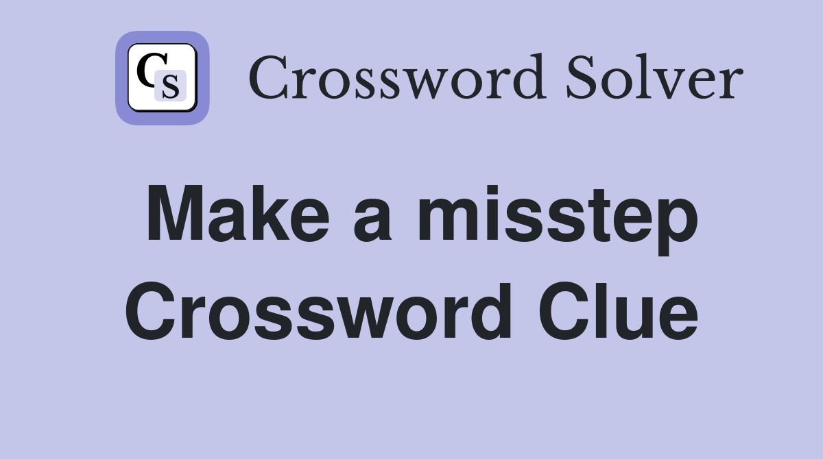 Make a misstep Crossword Clue