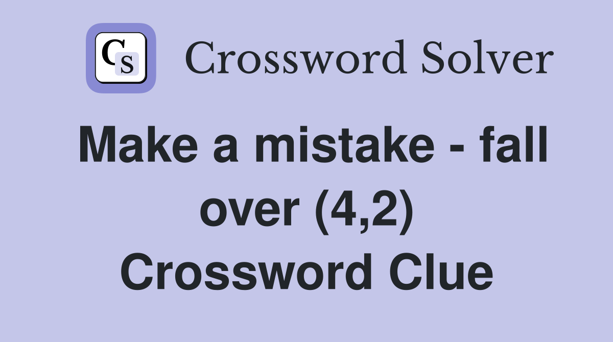 Make a mistake - fall over (4,2) Crossword Clue