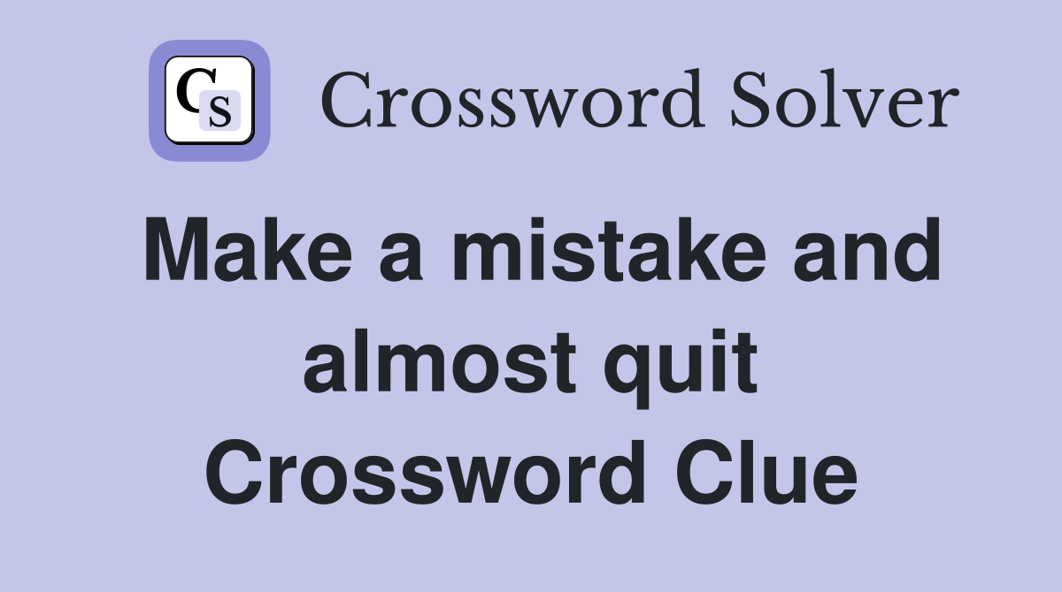 Make a mistake and almost quit Crossword Clue