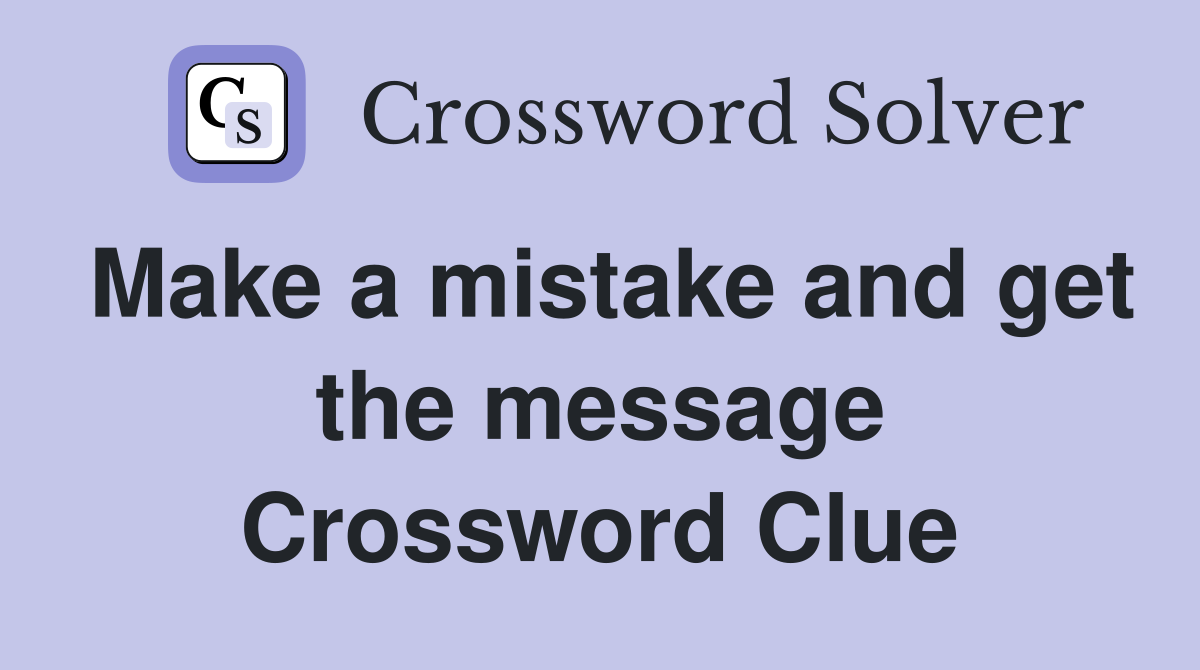Make a mistake and get the message Crossword Clue