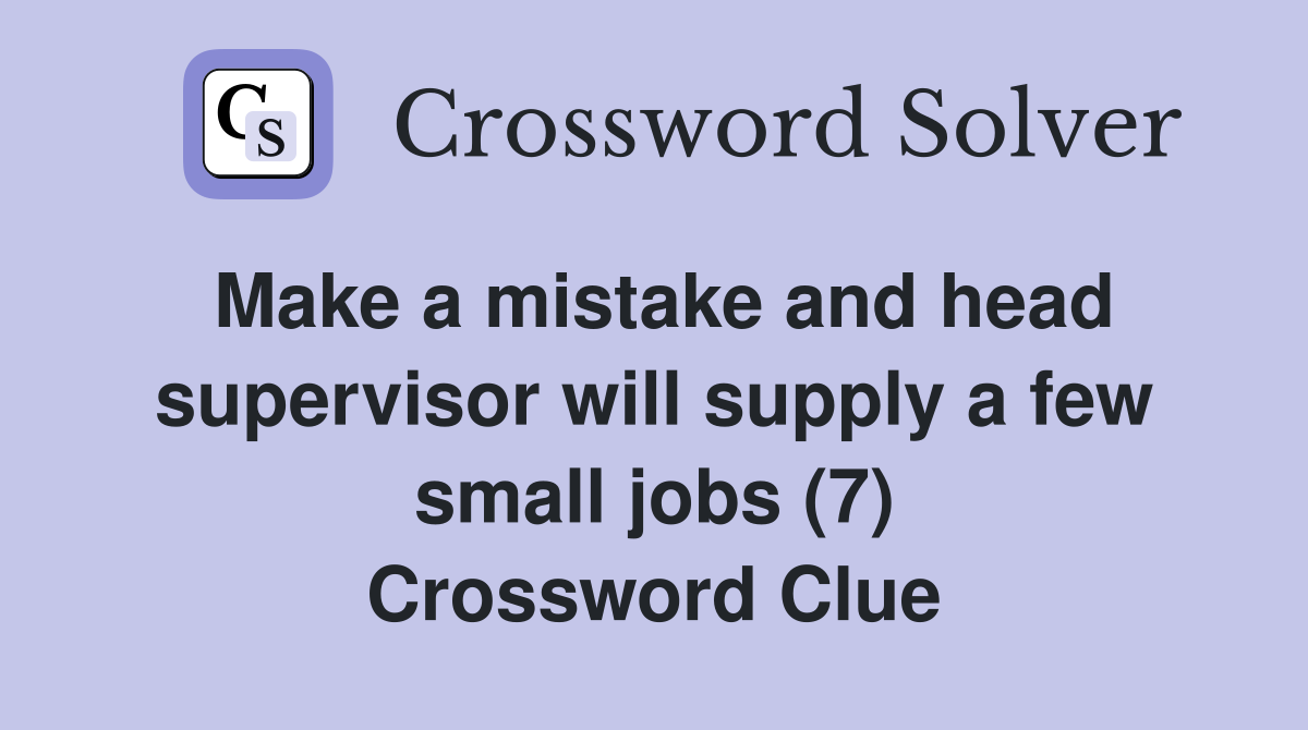 Make a mistake and head supervisor will supply a few small jobs (7) Crossword Clue