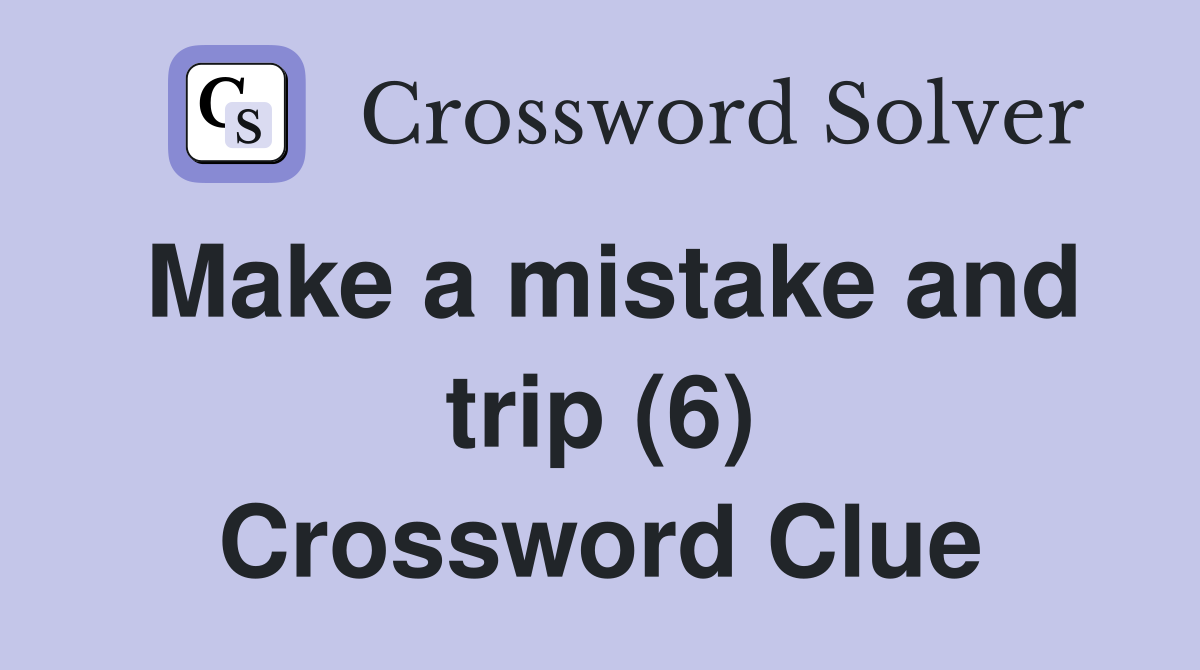 Make a mistake and trip (6) Crossword Clue