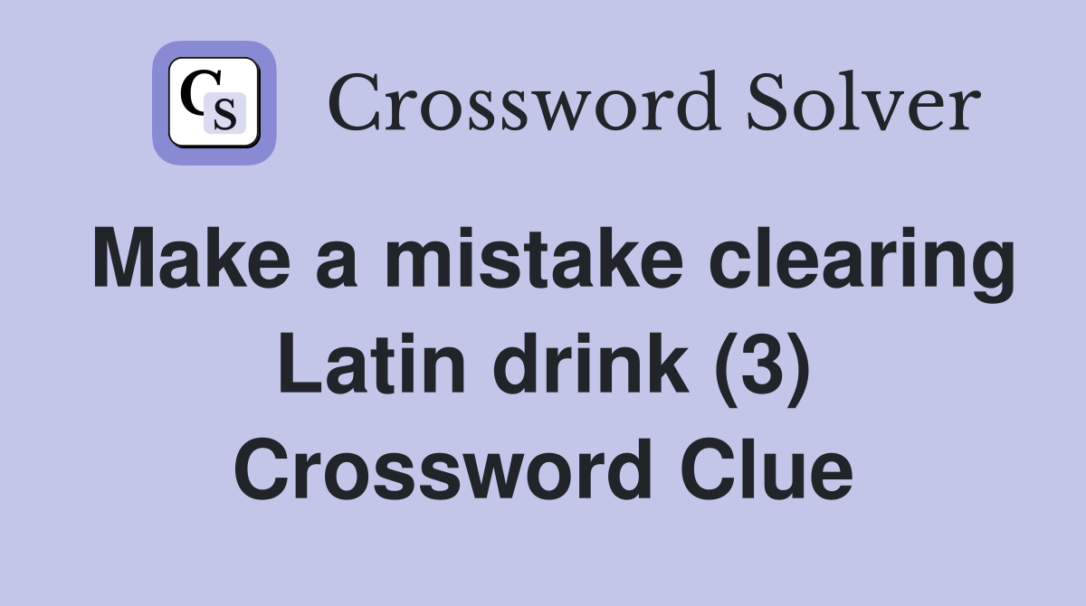 Make a mistake clearing Latin drink (3) Crossword Clue