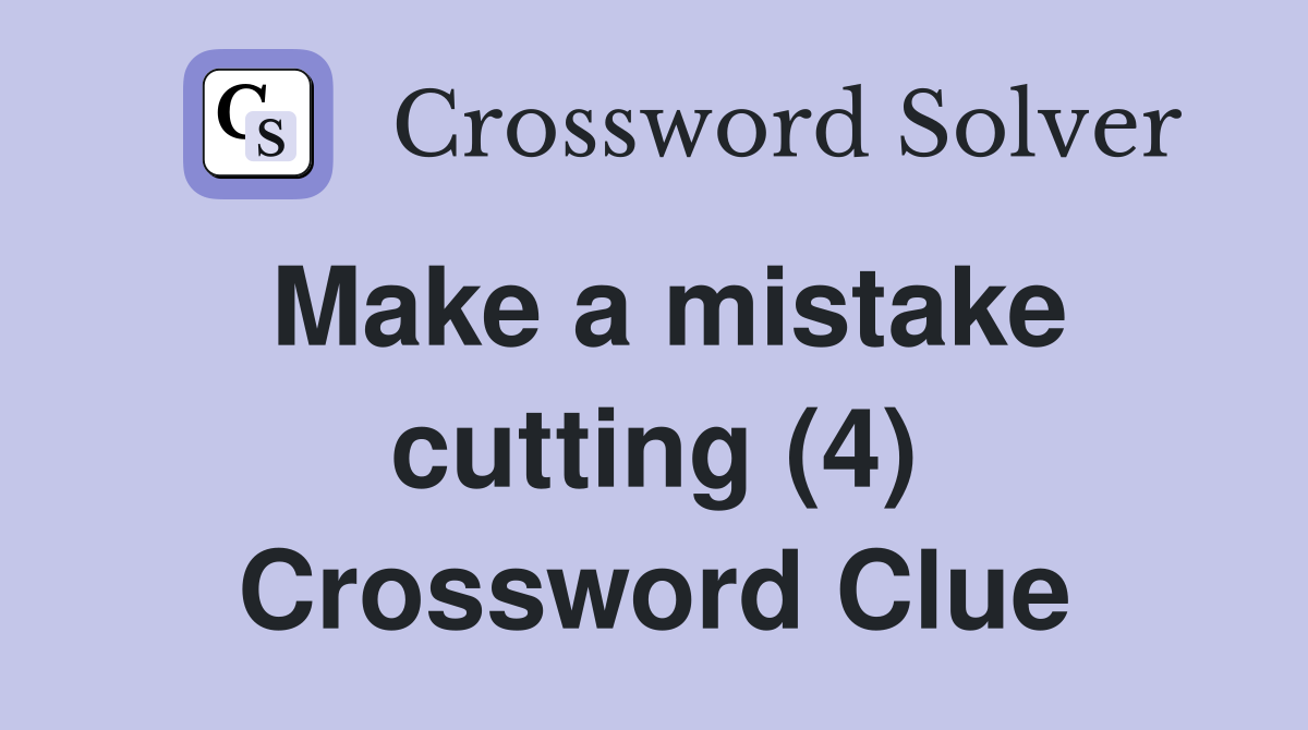 Make a mistake cutting (4) Crossword Clue