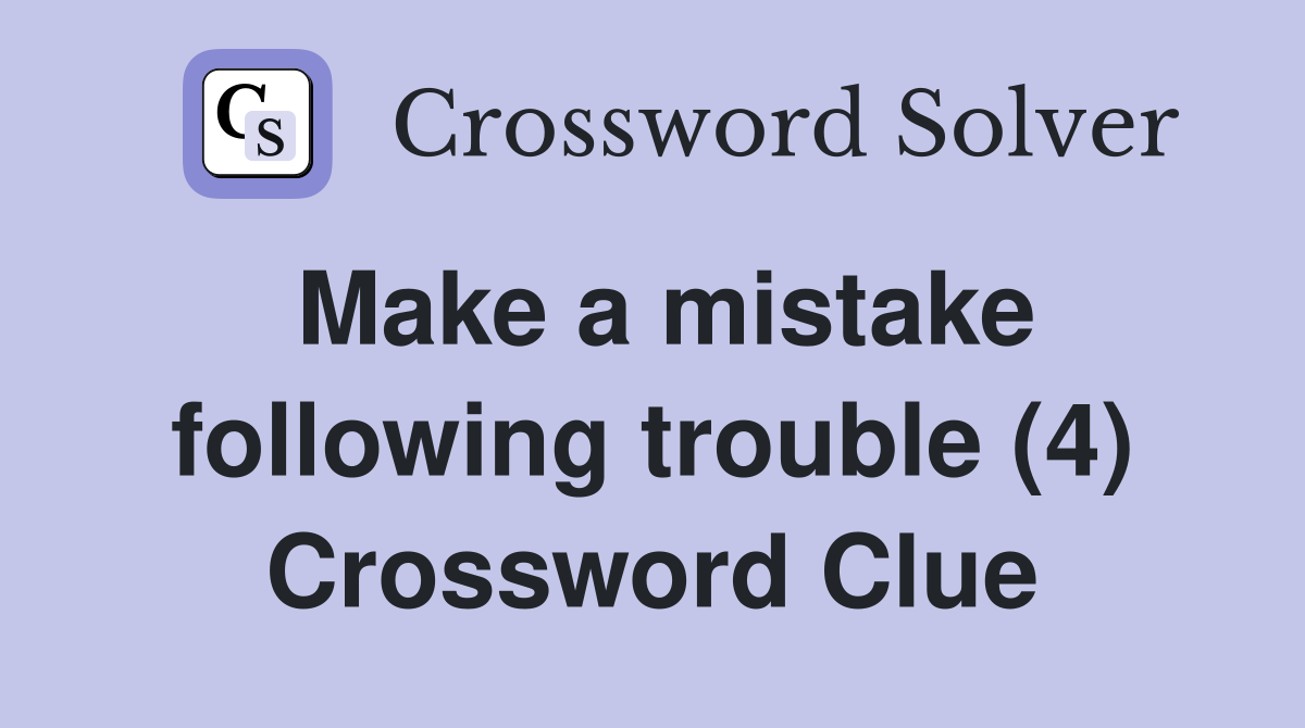Make a mistake following trouble (4) Crossword Clue