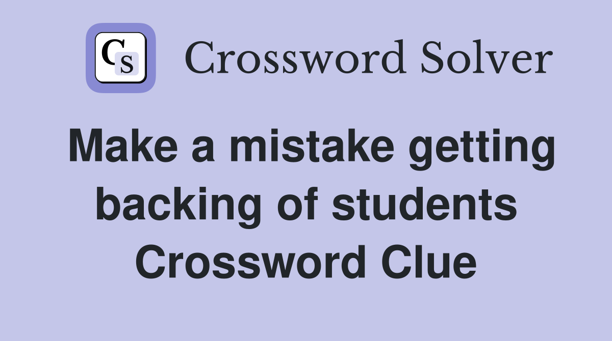 Make a mistake getting backing of students Crossword Clue
