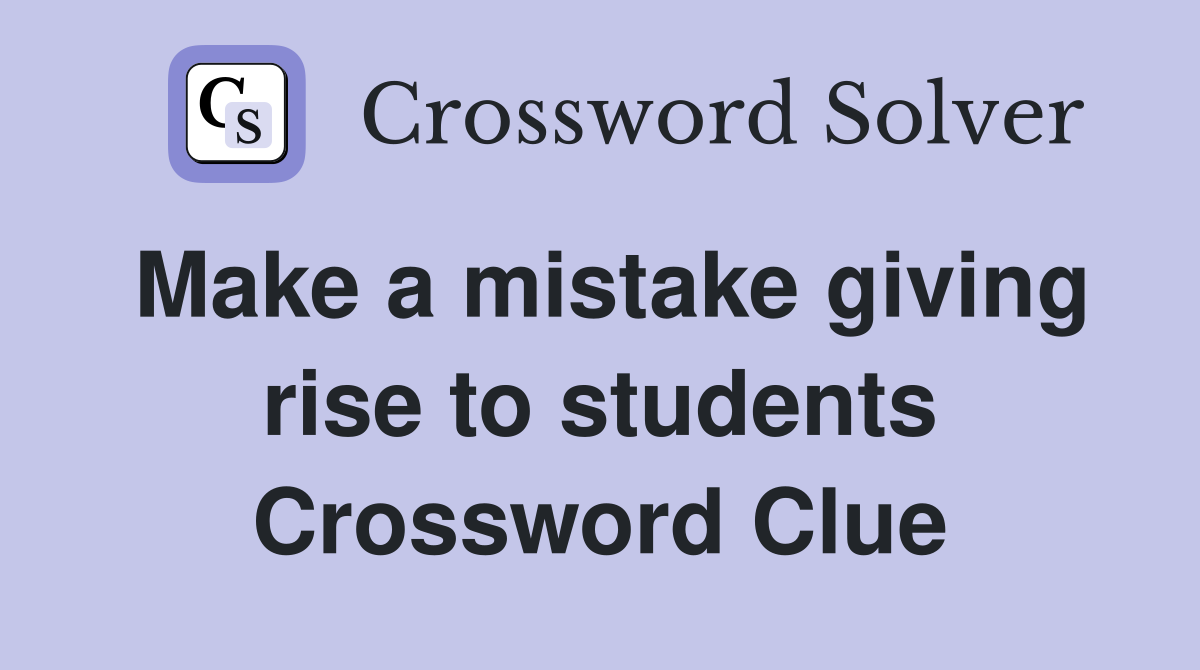 Make a mistake giving rise to students Crossword Clue