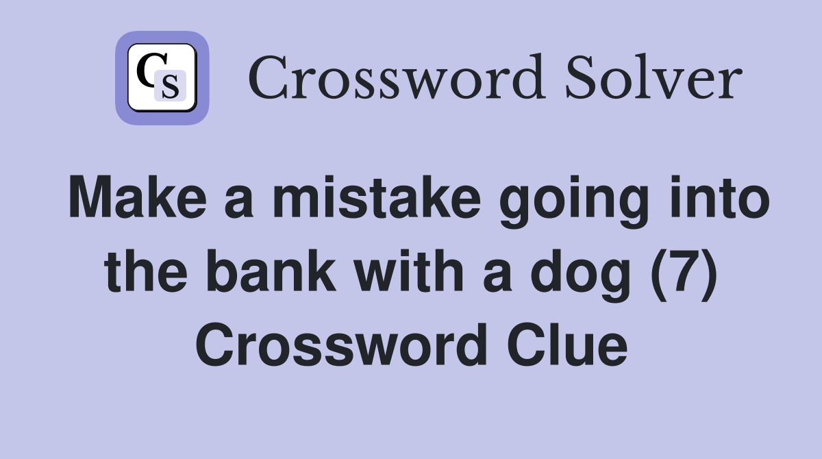 Make a mistake going into the bank with a dog (7) Crossword Clue