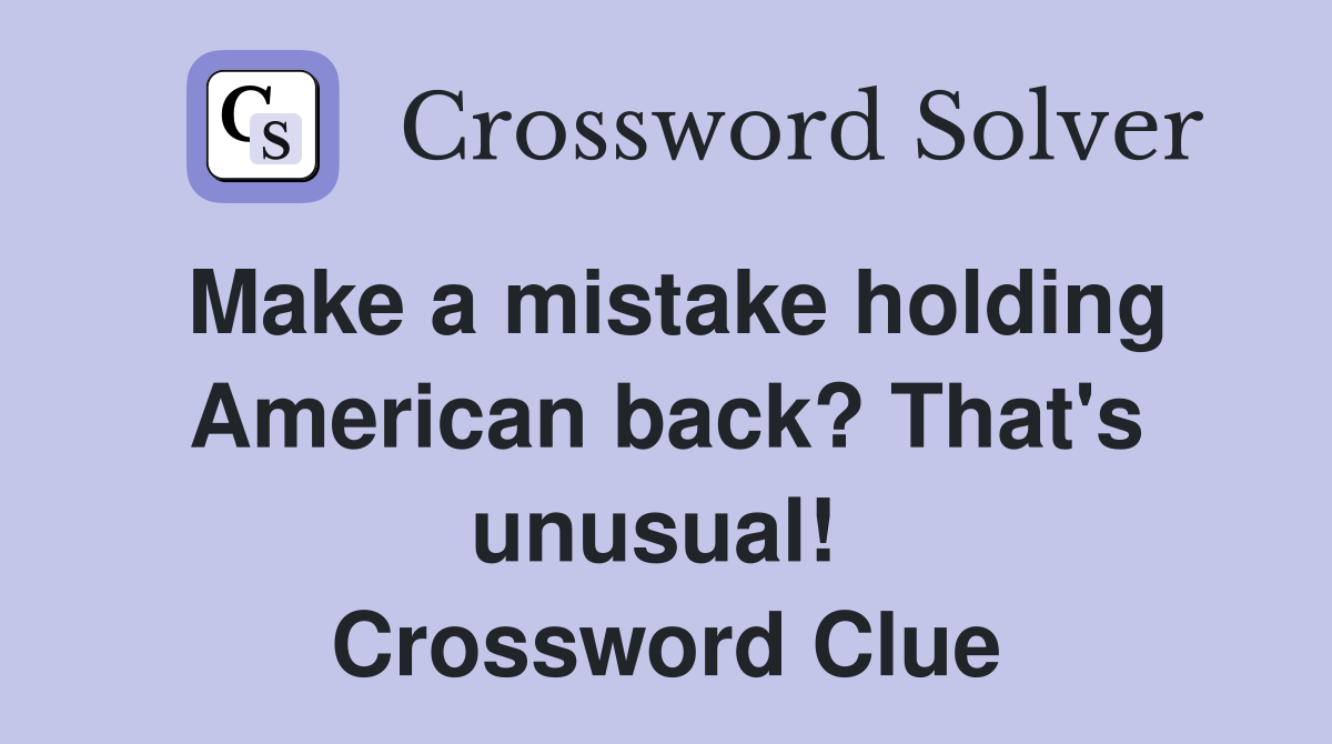 Make a mistake holding American back? That's unusual!  Crossword Clue