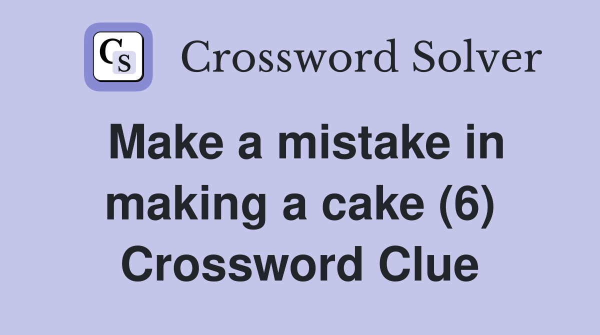 Make a mistake in making a cake (6) Crossword Clue