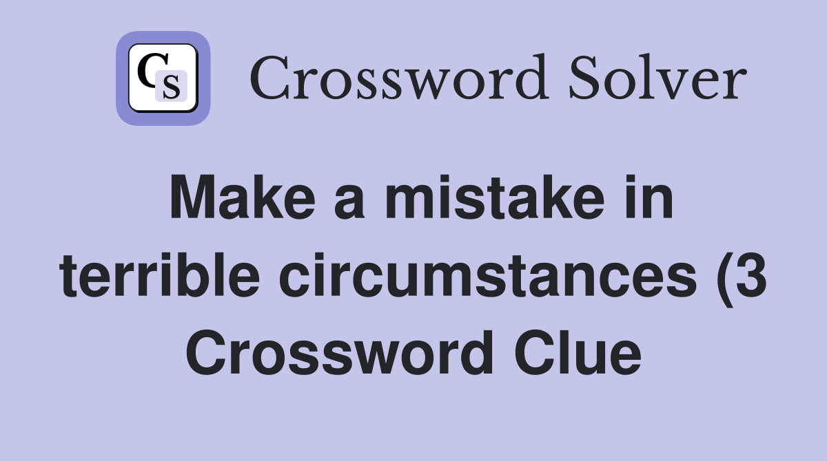 Make a mistake in terrible circumstances (3) Crossword Clue Answers Make a mistake in terrible circumstances (3) Crossword Clue Answers