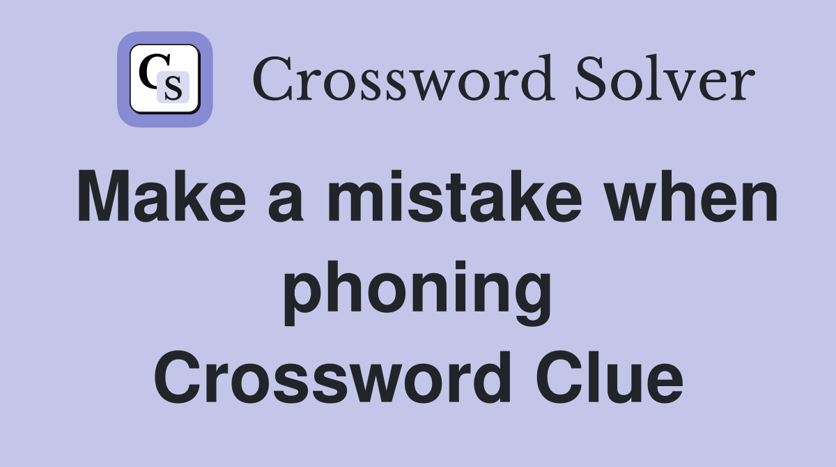 Make a mistake when phoning Crossword Clue