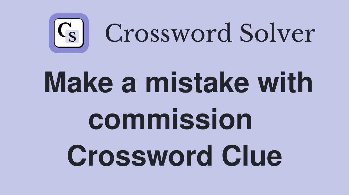 Make a mistake with commission  Crossword Clue