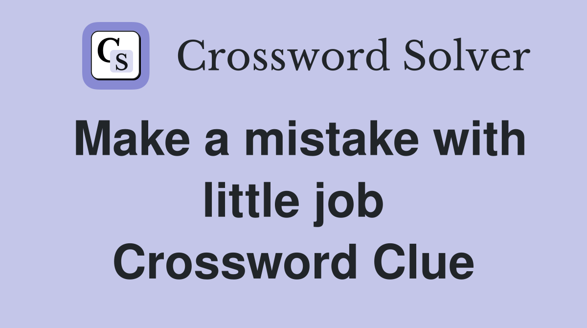 Make a mistake with little job Crossword Clue