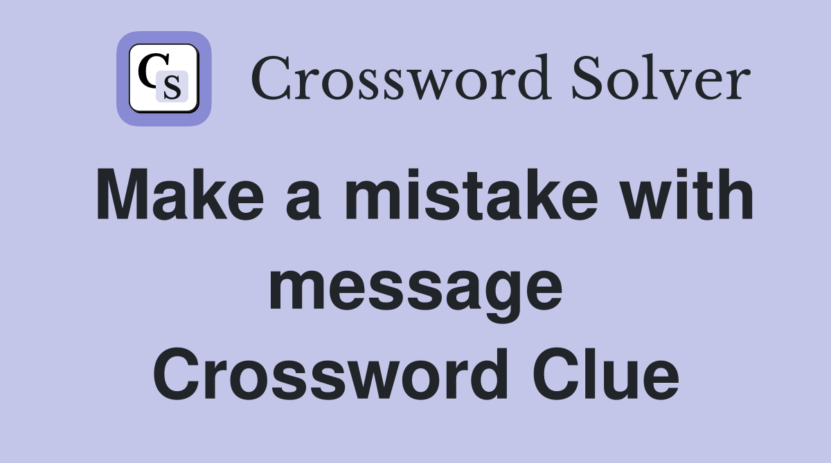Make a mistake with message Crossword Clue
