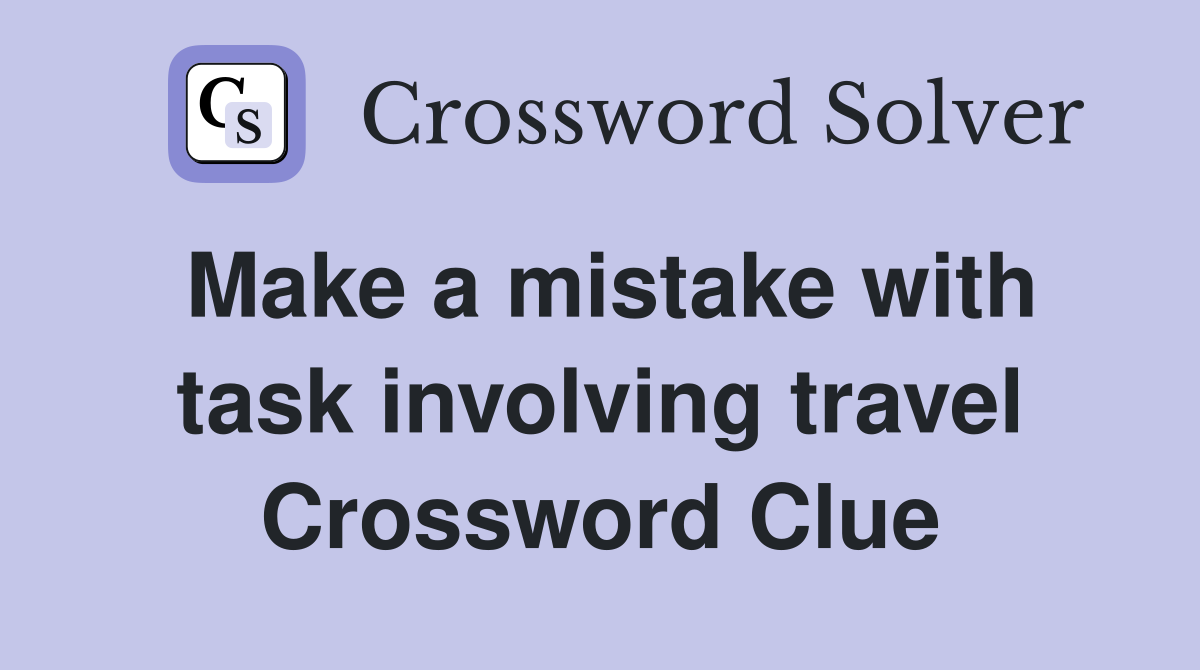 Make a mistake with task involving travel Crossword Clue