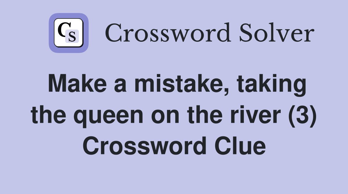 Make a mistake, taking the queen on the river (3) Crossword Clue