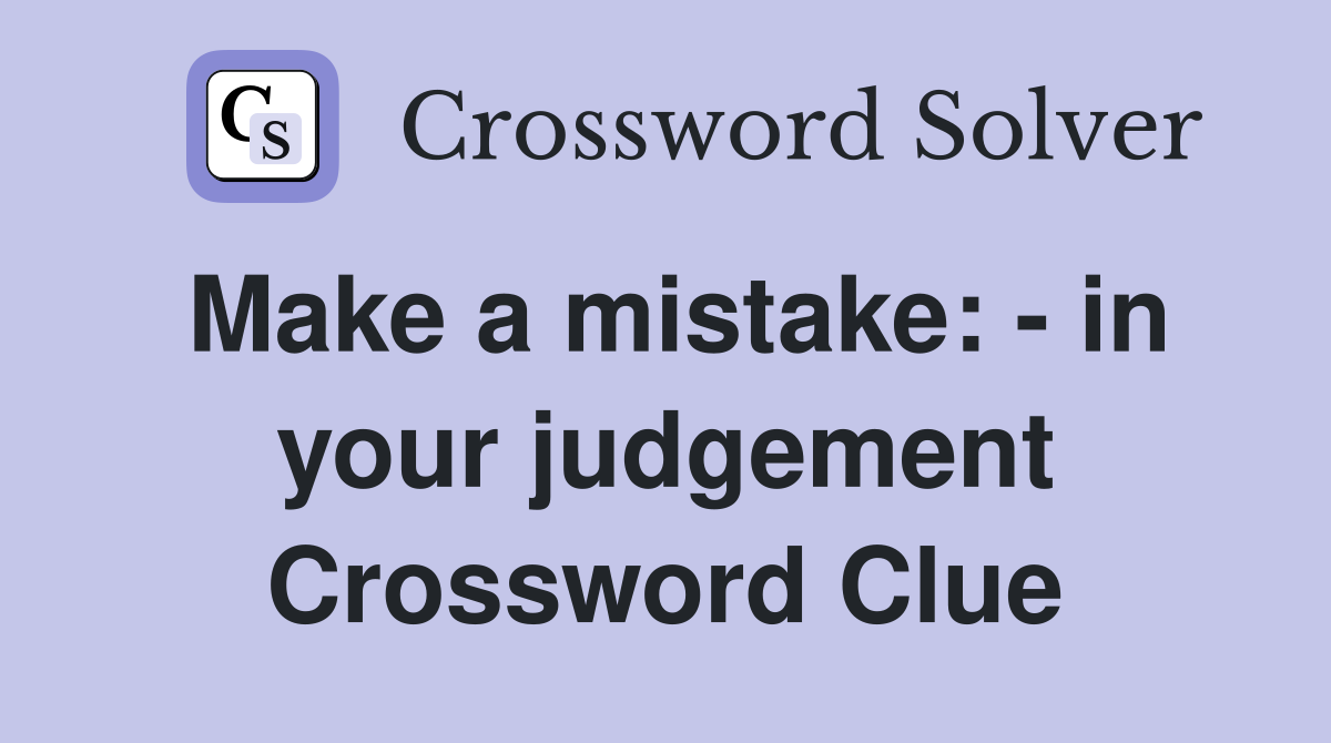 Make a mistake: - in your judgement Crossword Clue